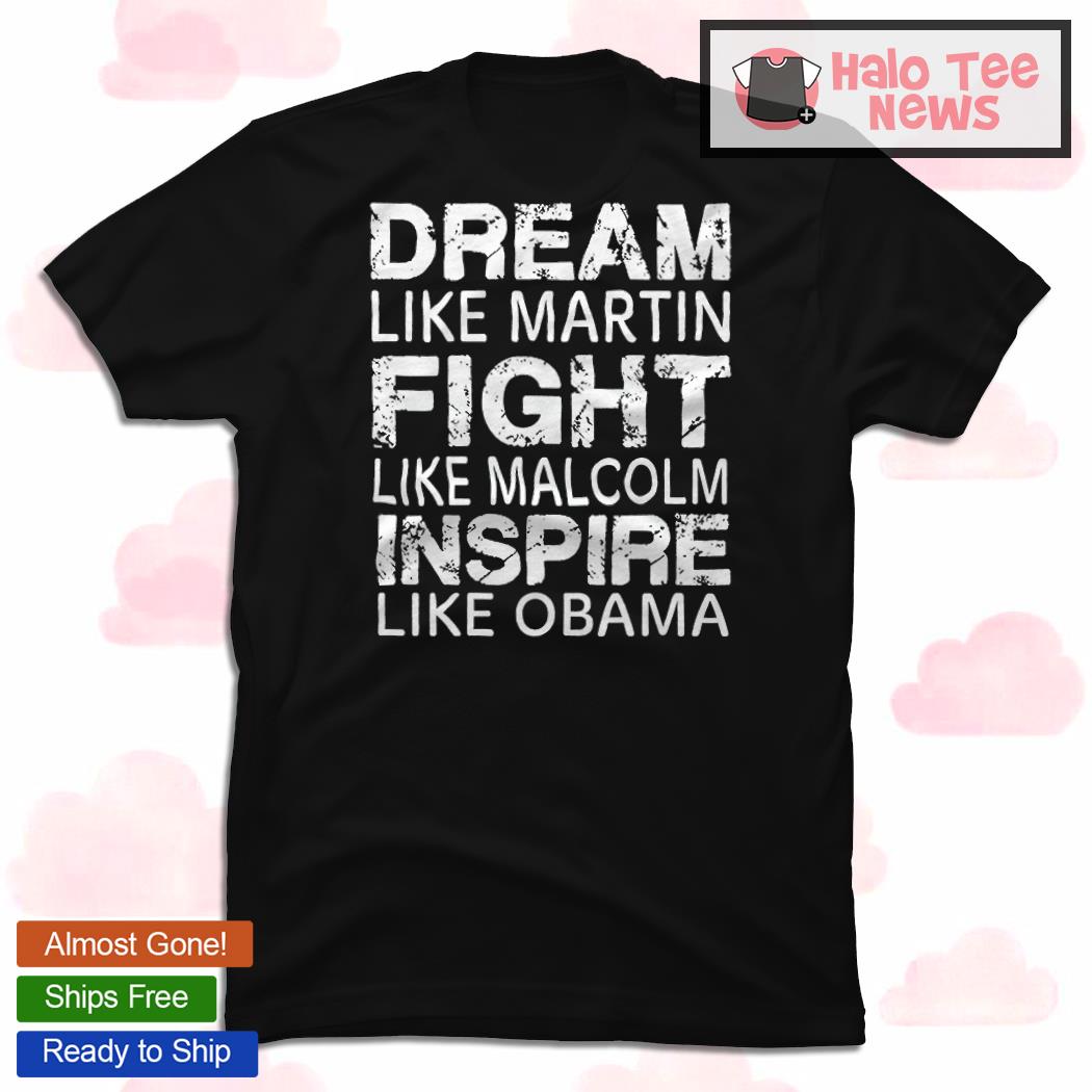 Dream Like Martin Fight Like Malcolm Inspire Like Obama T-shirt Hoodie